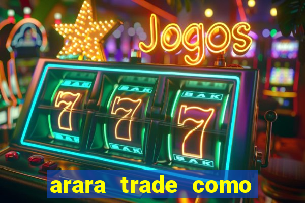 arara trade como ganhar dinheiro